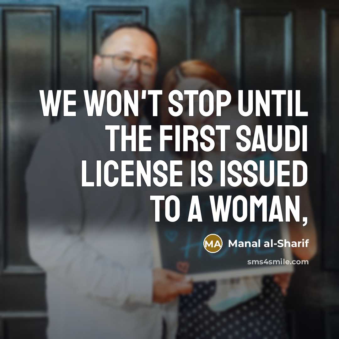 “We won't stop until the first Saudi license is issued…” quote by Manal al-Sharif