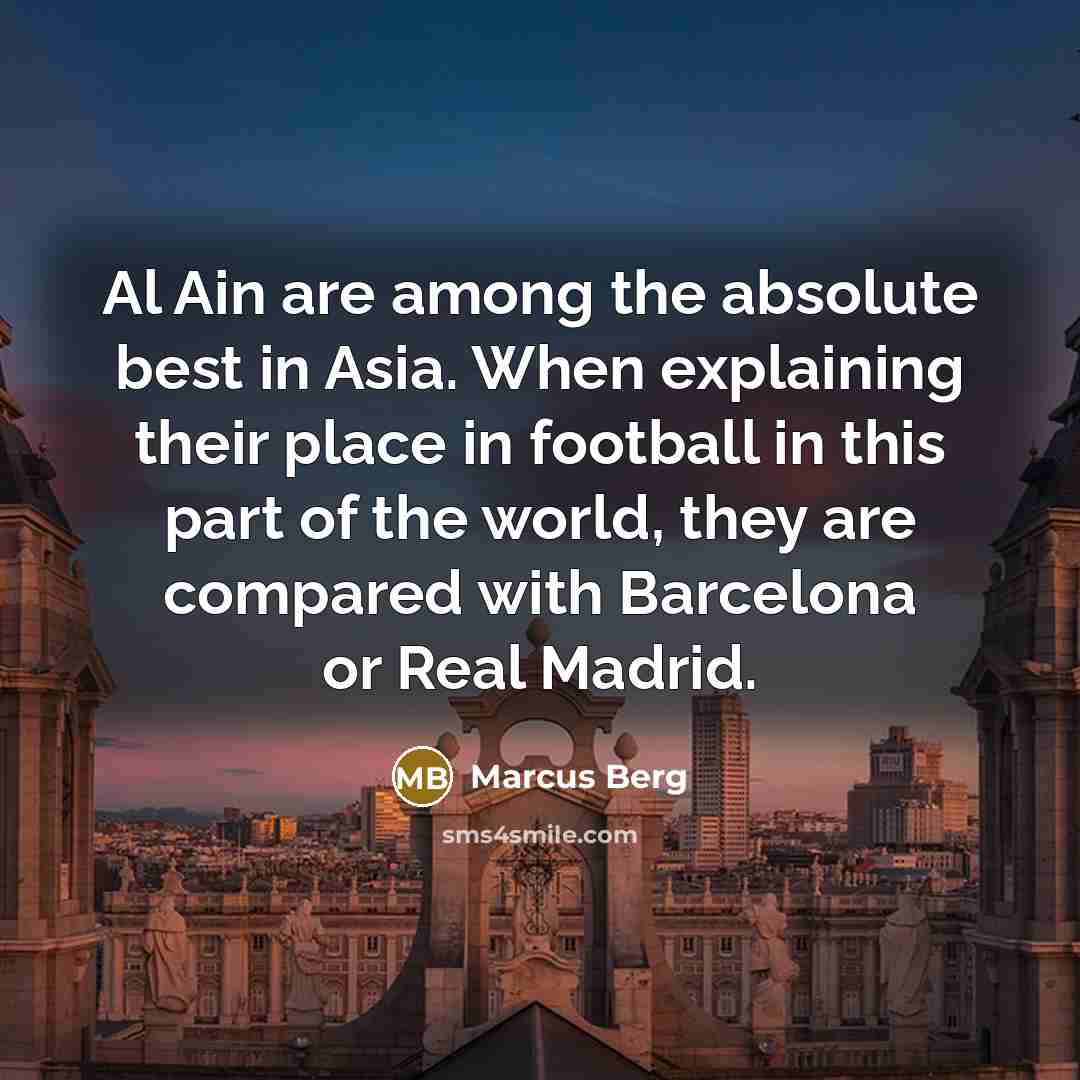 “Al Ain are among the absolute best in Asia. When explaining their place in football in this part of the world, they are compared with Barcelona or Real Madrid.” quote by Marcus Berg