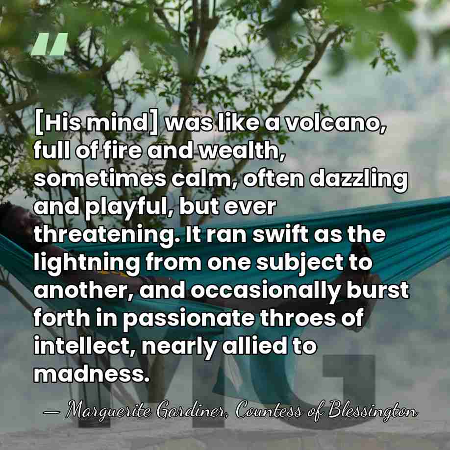 [His mind] was like a volcano, full of fire and wealth, sometimes&hellip; - Marguerite Gardiner, Countess of Blessington