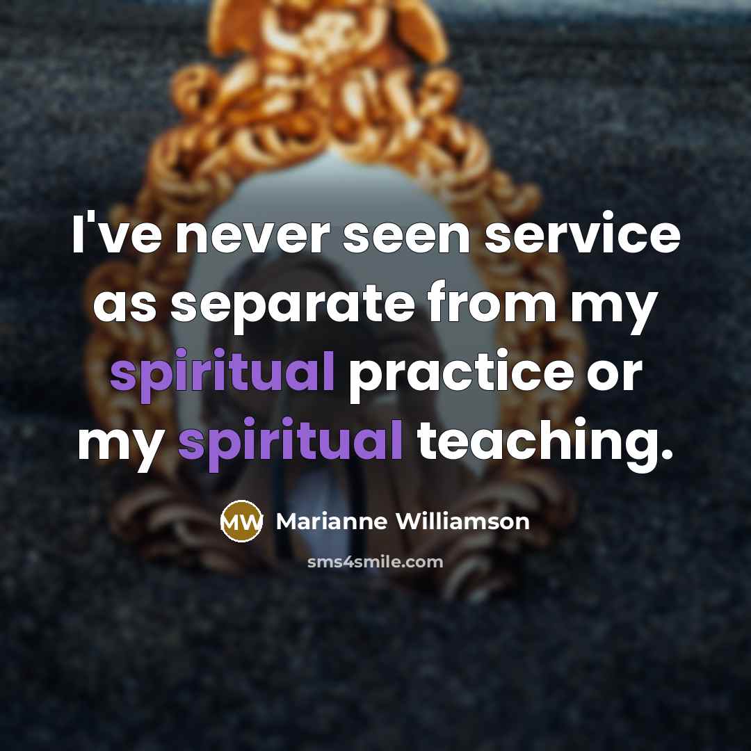“I've never seen service as separate from my spiritual practice…” quote by Marianne Williamson