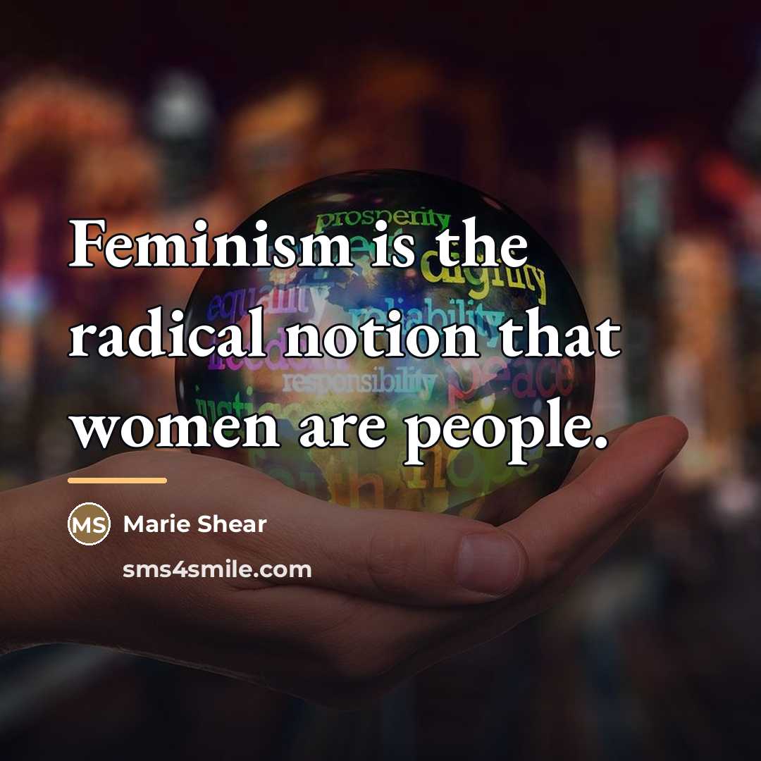 “Feminism is the radical notion that women are people.…” quote by Marie Shear