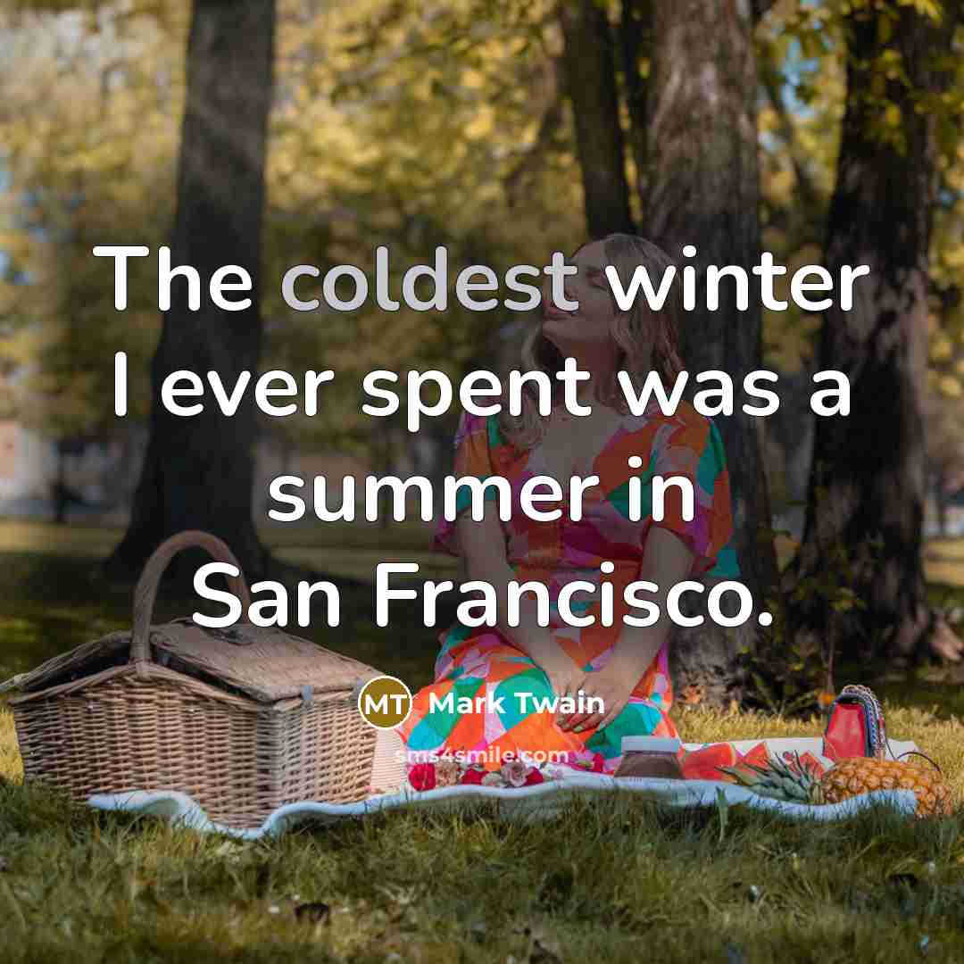 “The coldest winter I ever spent was a summer in San Francisco.” quote by Mark Twain