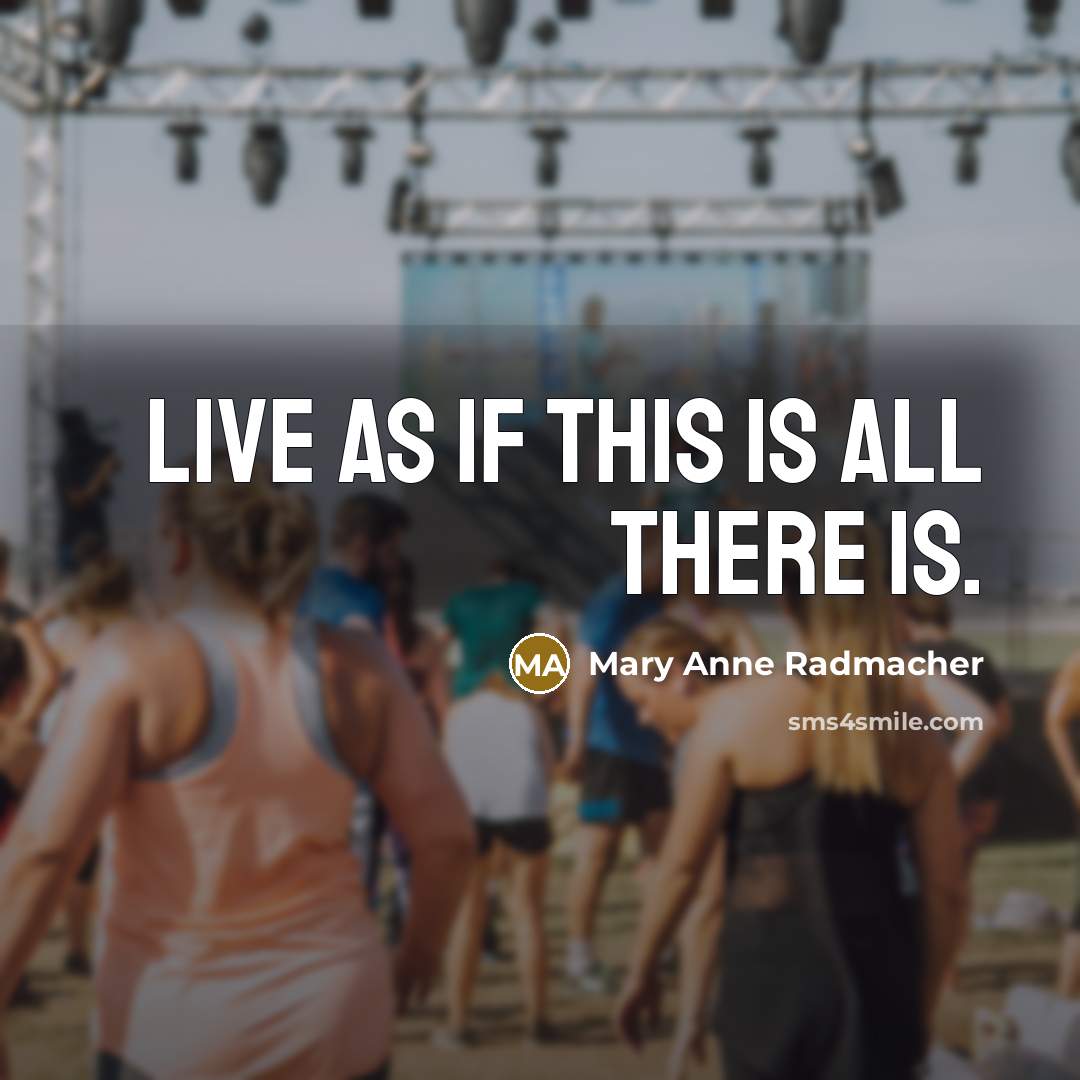 “Live as if this is all there is.…” quote by Mary Anne Radmacher