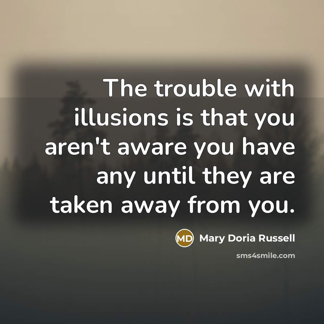 “The trouble with illusions is that you aren't aware you…” quote by Mary Doria Russell