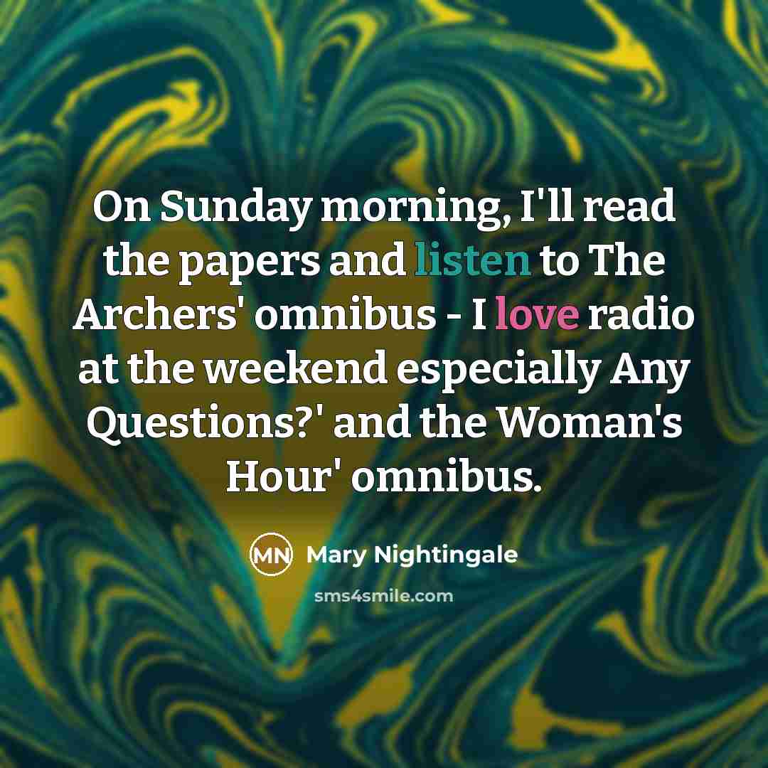 “On Sunday morning, I'll read the papers and listen to…” quote by Mary Nightingale