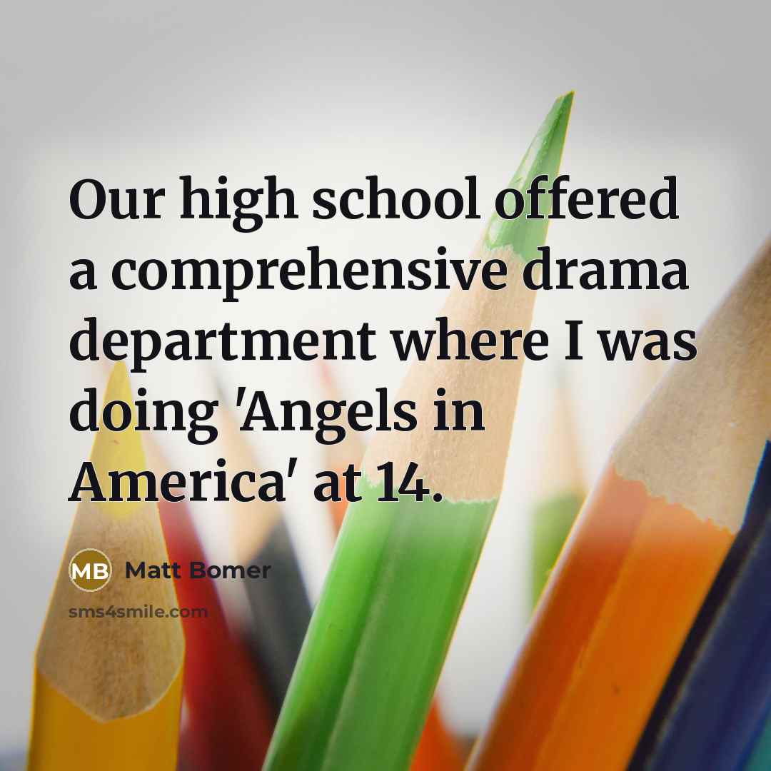 “Our high school offered a comprehensive drama department where I…” quote by Matt Bomer