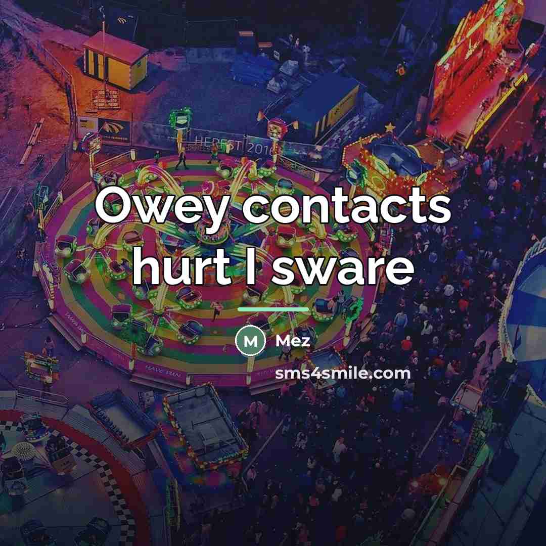 “Owey contacts hurt I sware…” quote by Mez