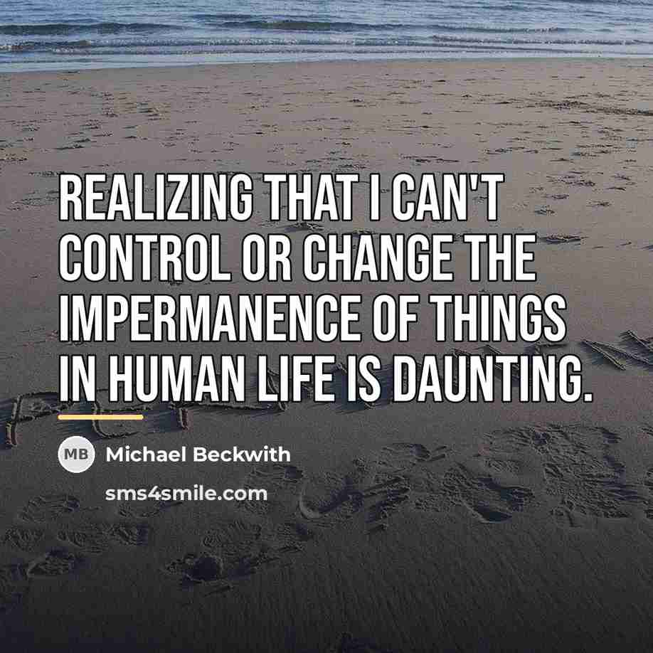 “Realizing that I can't control or change the impermanence of…” quote by Michael Beckwith