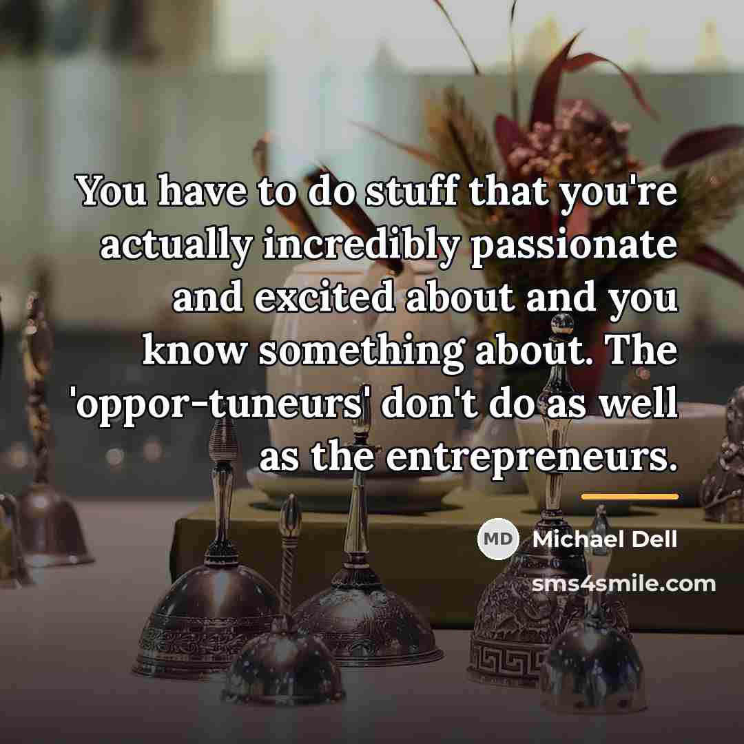 “You have to do stuff that you're actually incredibly passionate…” quote by Michael Dell