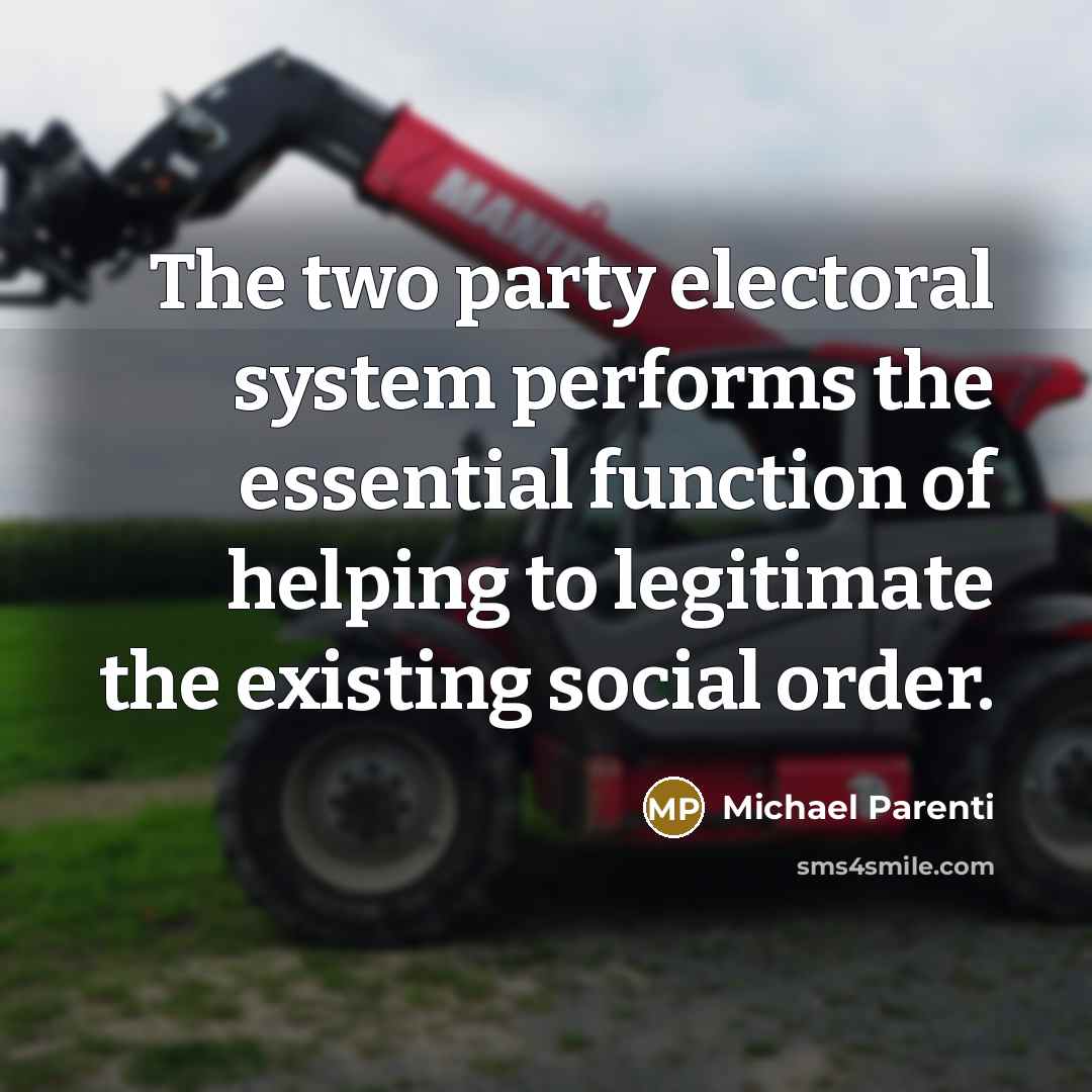“The two party electoral system performs the essential function of helping to legitimate the existing social order.” quote by Michael Parenti
