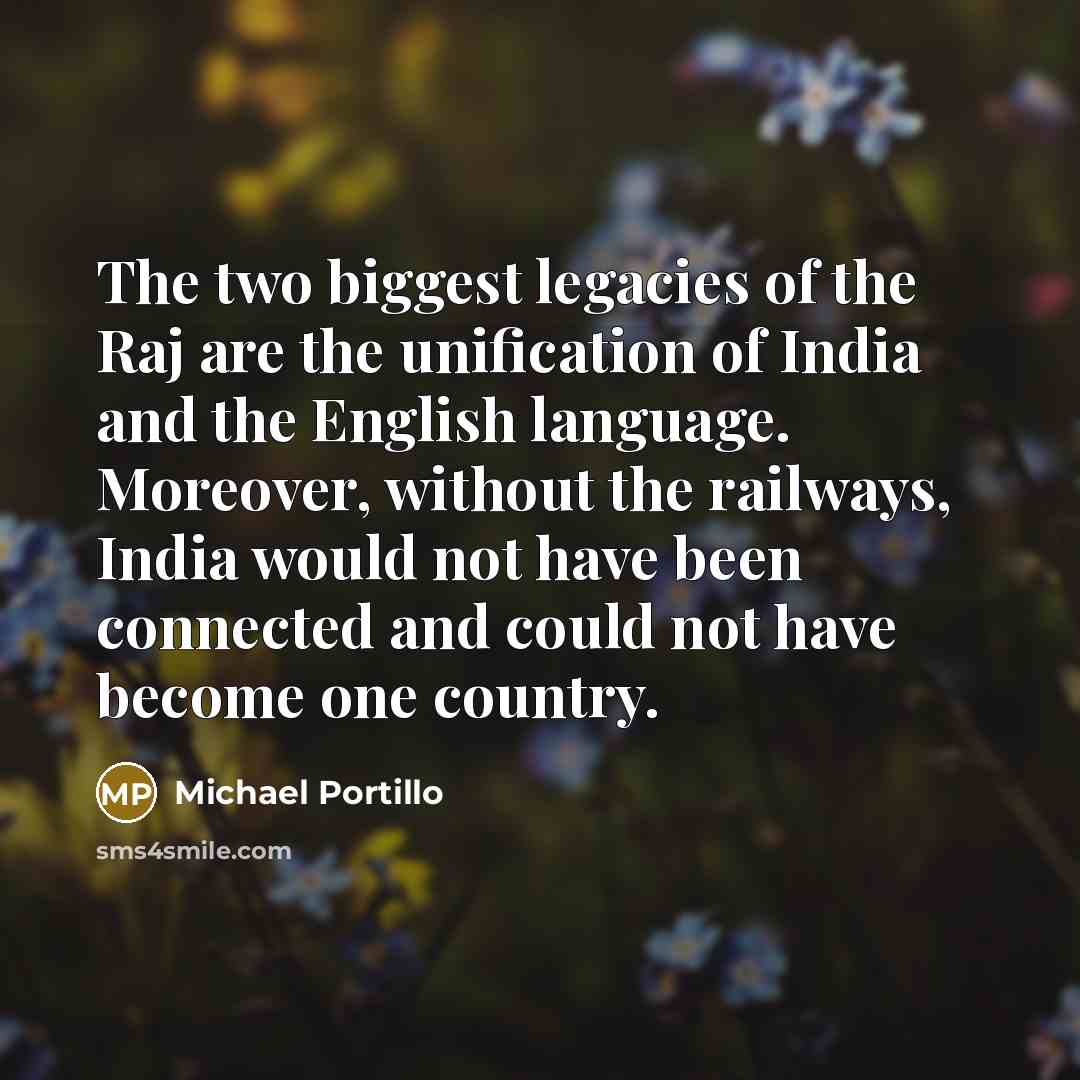 “The two biggest legacies of the Raj are the unification…” quote by Michael Portillo