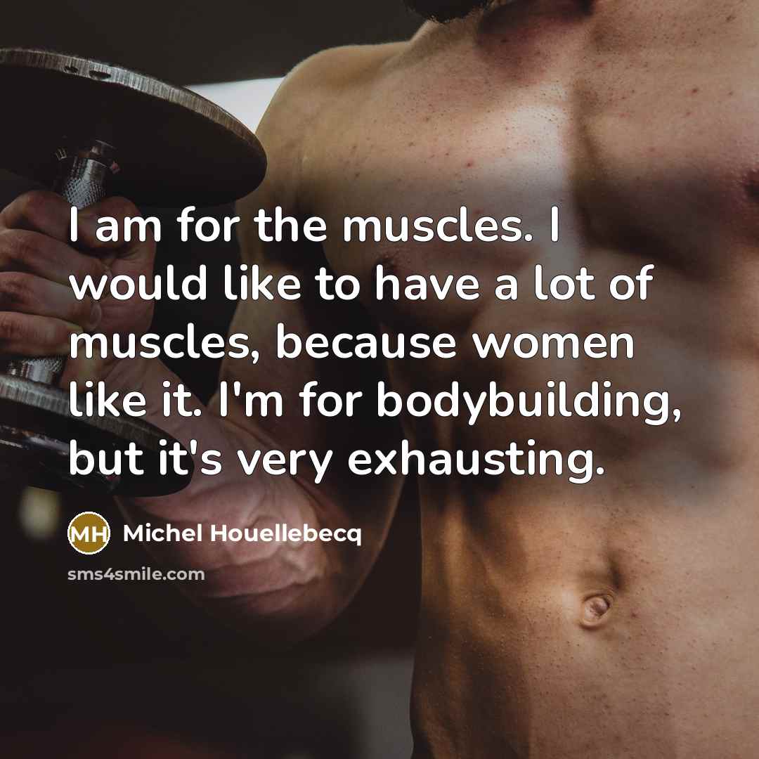 “I am for the muscles. I would like to have…” quote by Michel Houellebecq