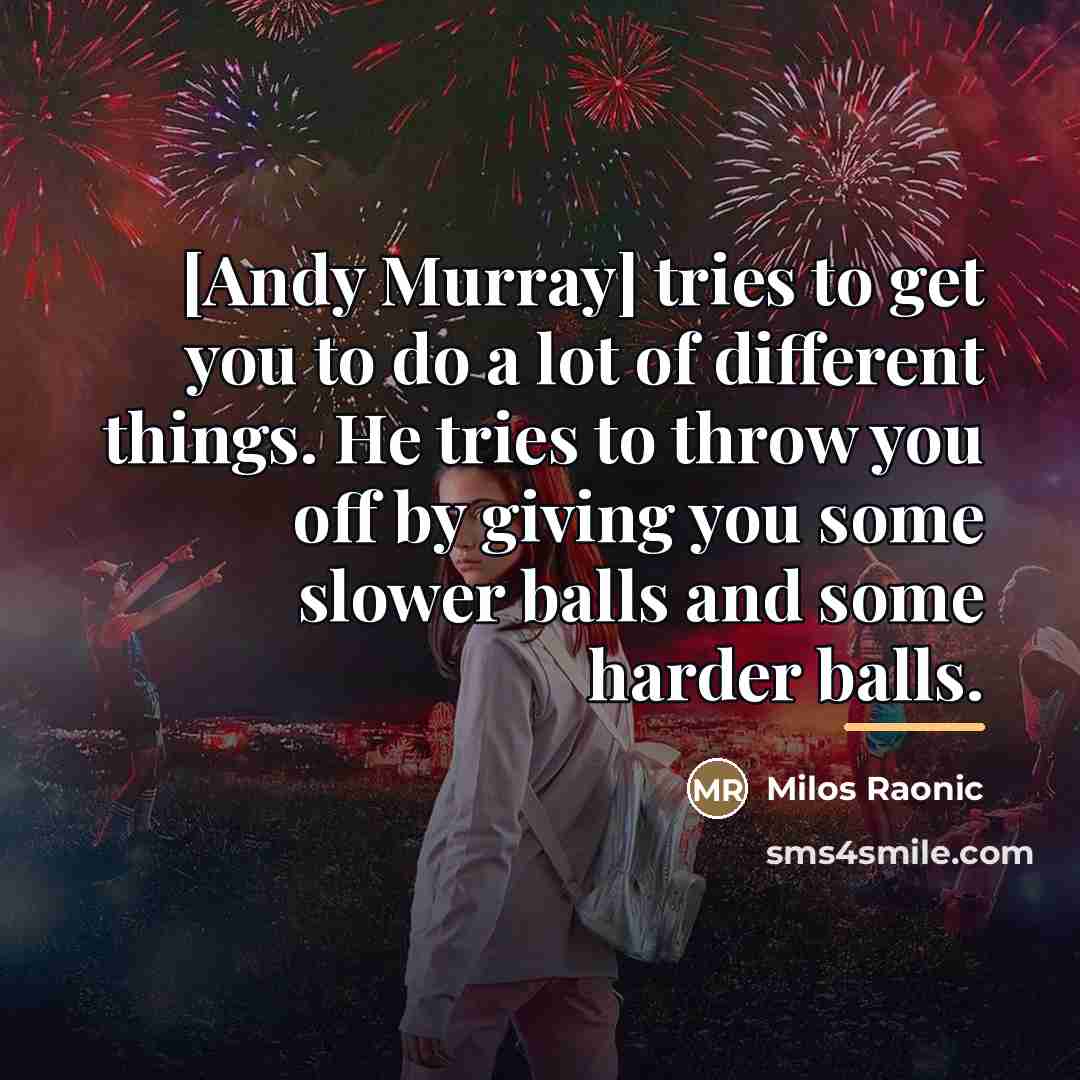 “[Andy Murray] tries to get you to do a lot…” quote by Milos Raonic