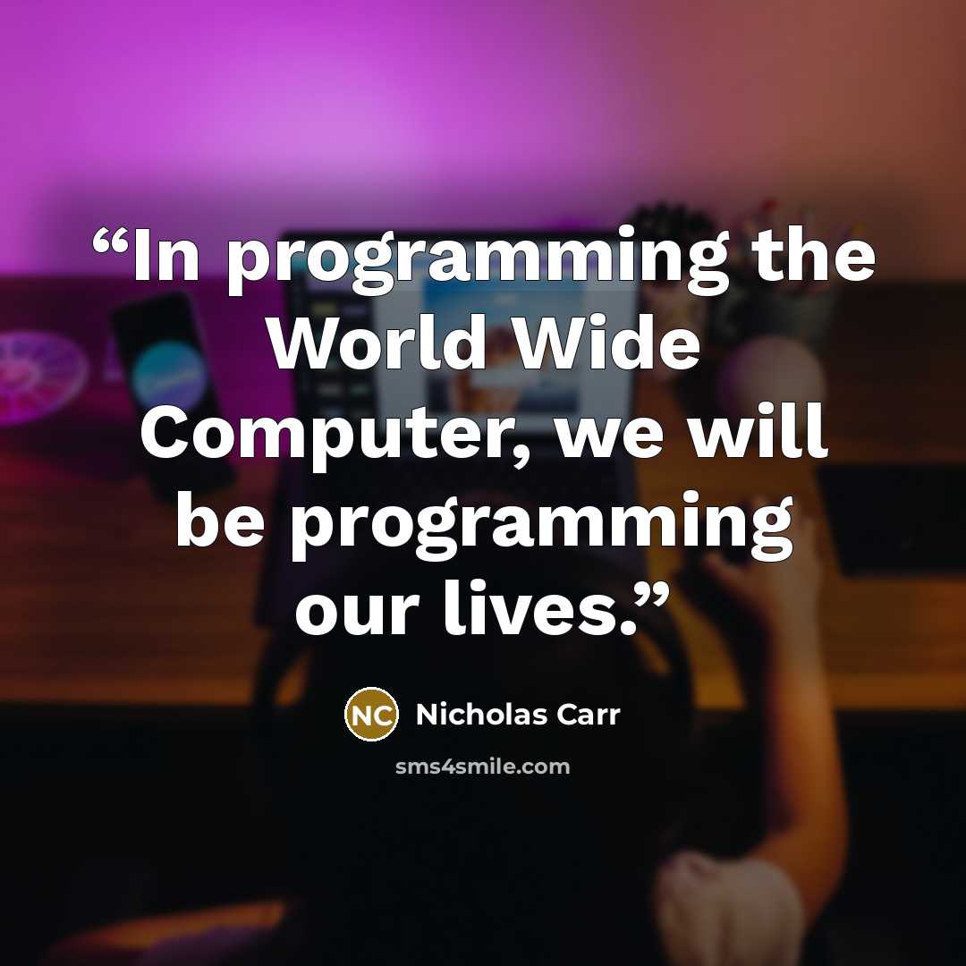 “In programming the World Wide Computer, we will be programming our lives.” quote by Nicholas Carr