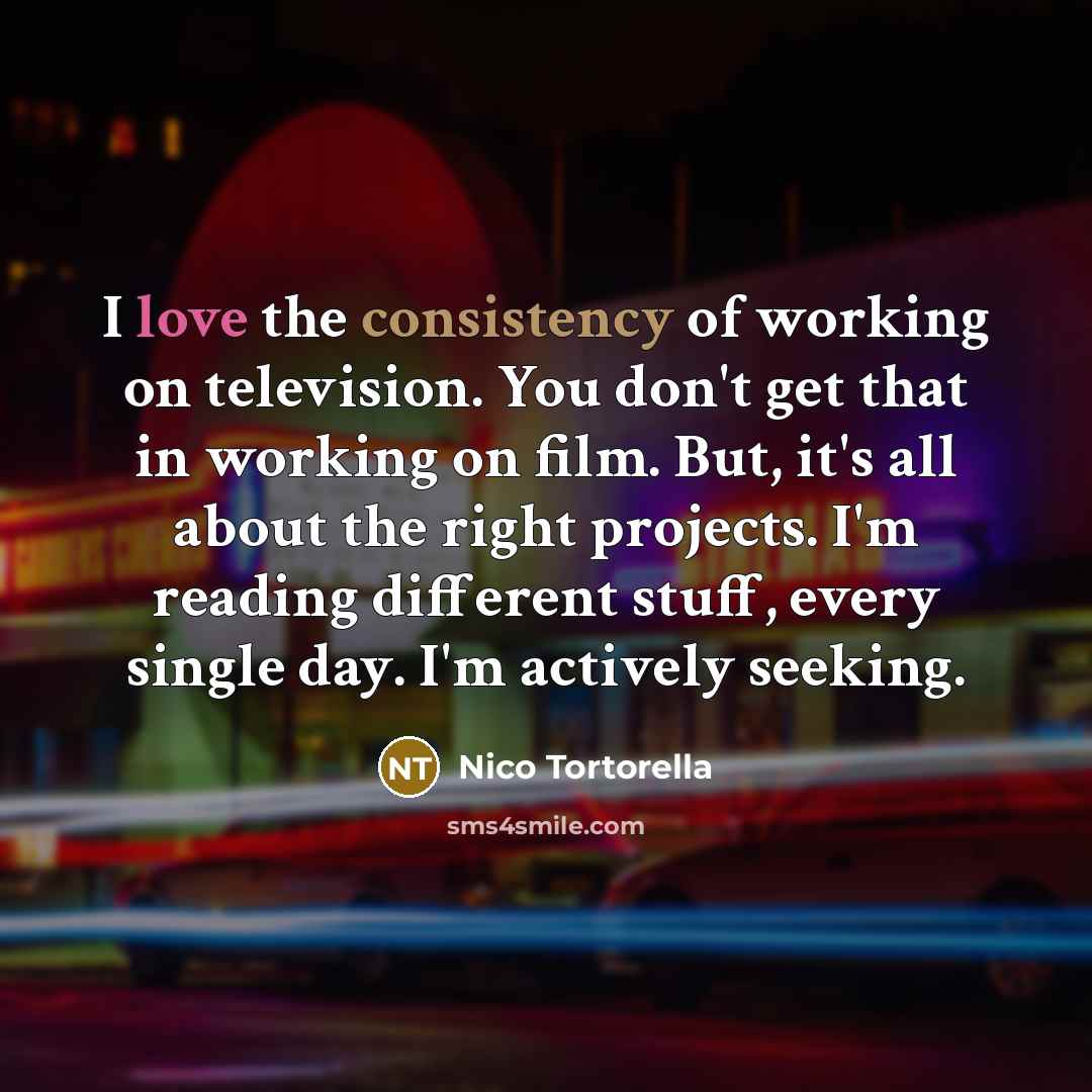 “I love the consistency of working on television. You don't…” quote by Nico Tortorella