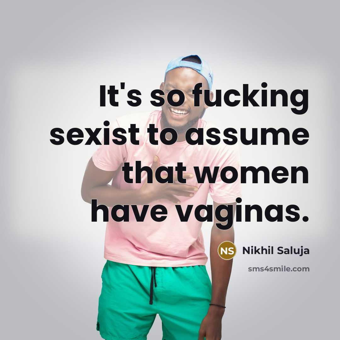 “It's so fucking sexist to assume that women have vaginas.…” quote by Nikhil Saluja