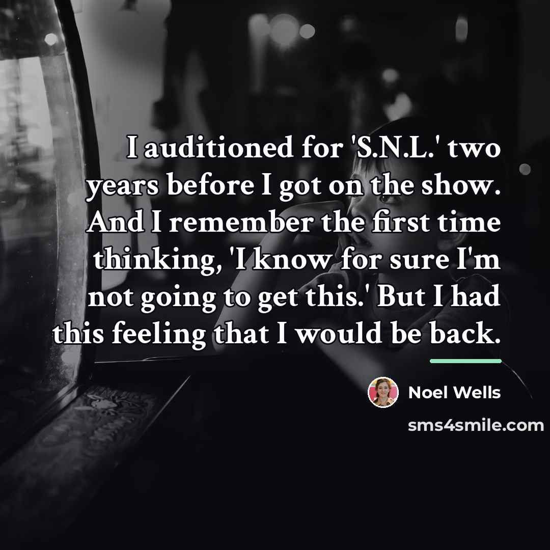 “I auditioned for 'S.N.L.' two years before I got on…” quote by Noel Wells
