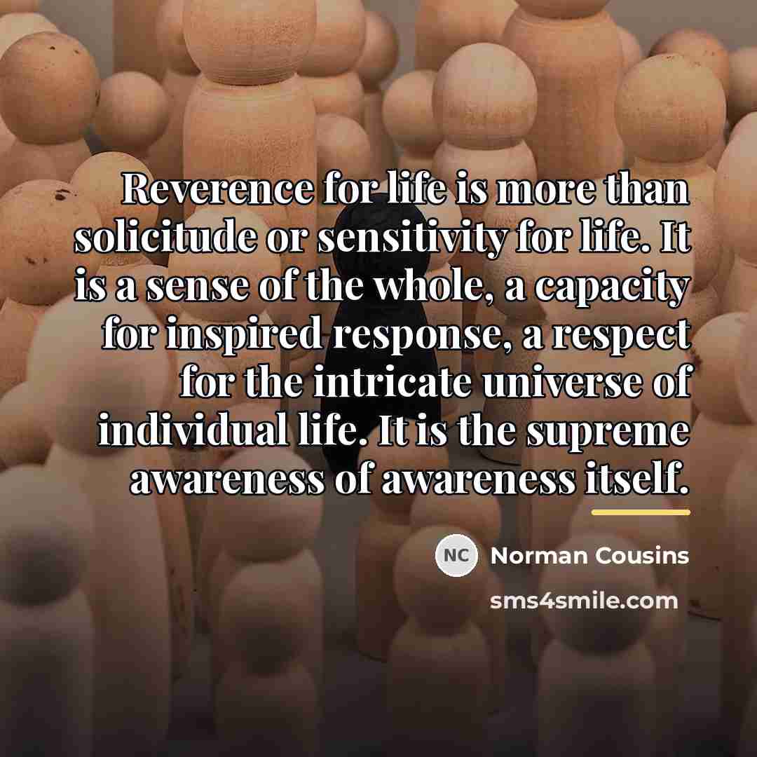 “Reverence for life is more than solicitude or sensitivity for…” quote by Norman Cousins