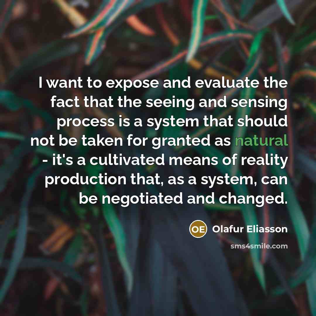 “I want to expose and evaluate the fact that the…” quote by Olafur Eliasson