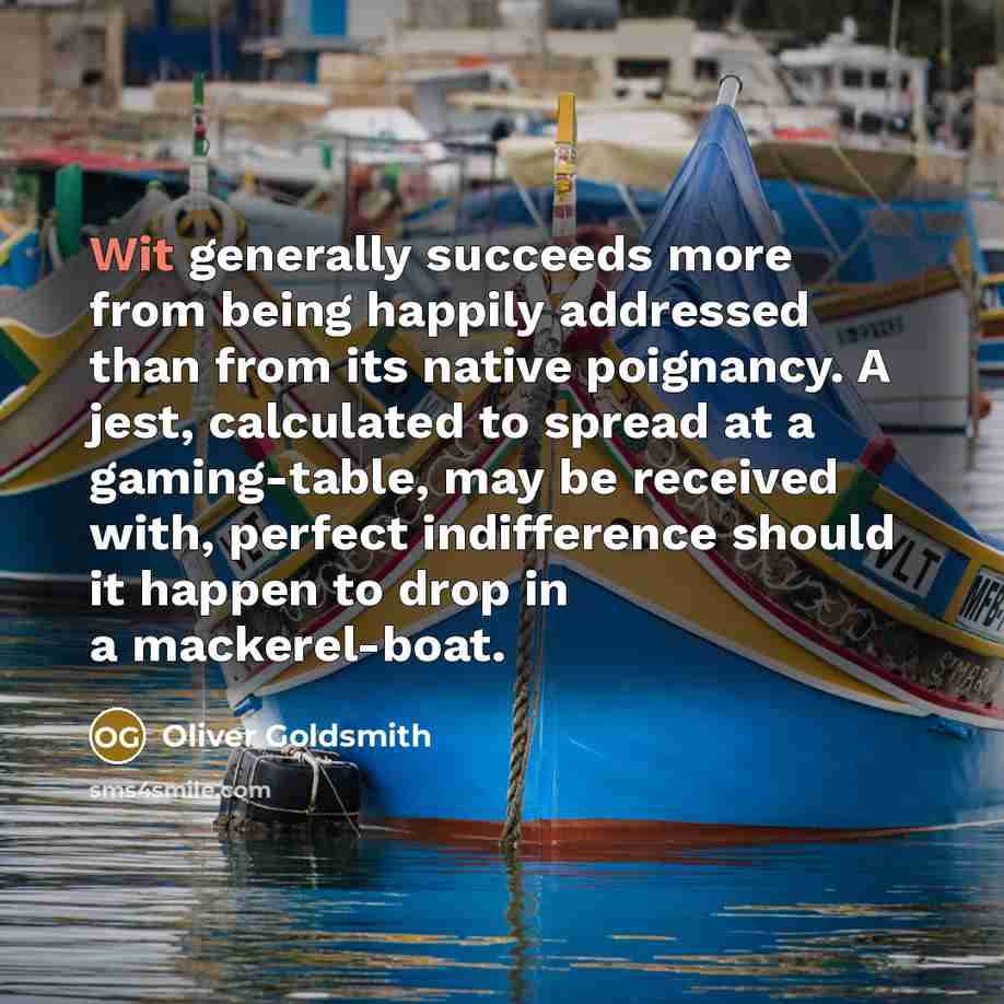 “Wit generally succeeds more from being happily addressed than from…” quote by Oliver Goldsmith