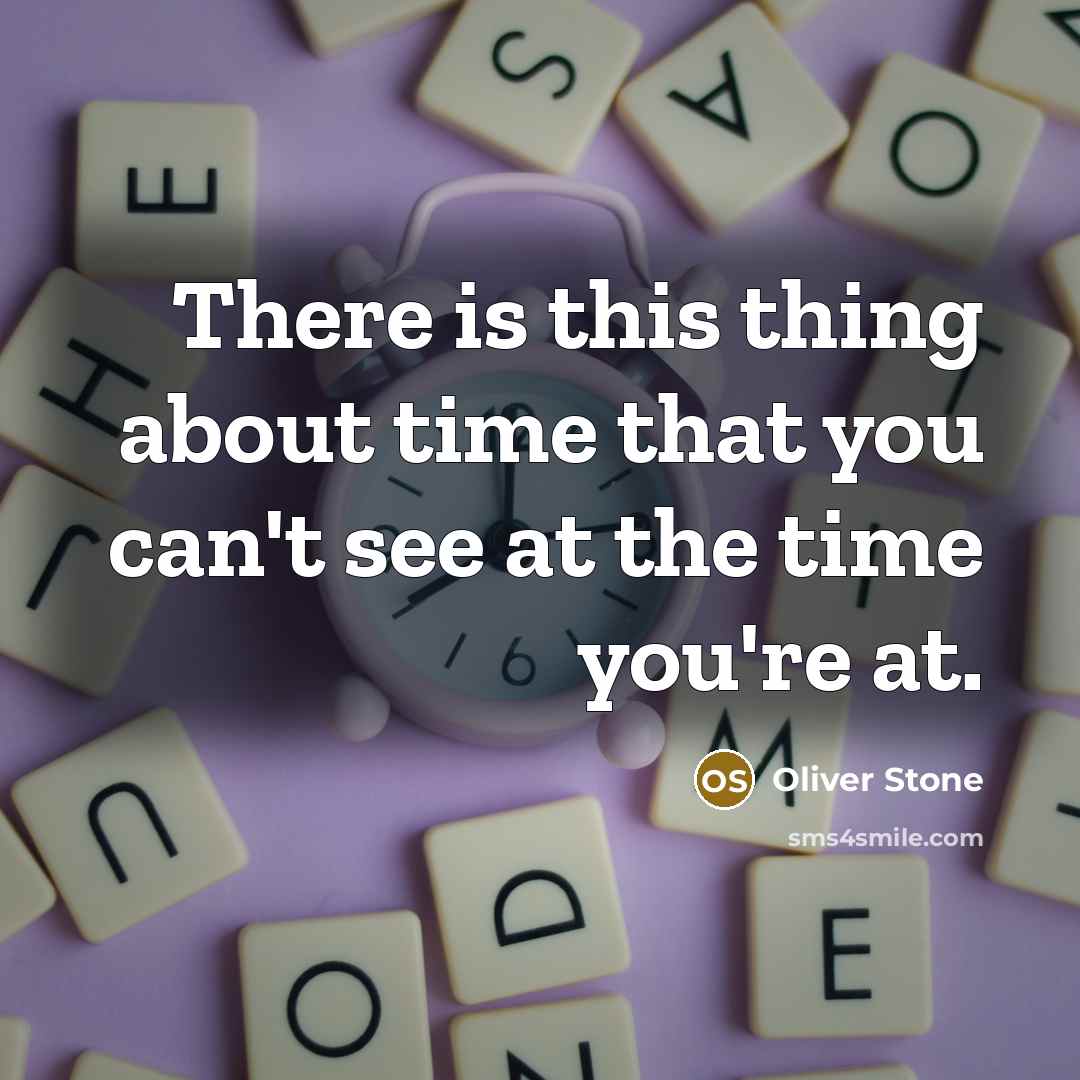“There is this thing about time that you can't see at the time you're at.” quote by Oliver Stone