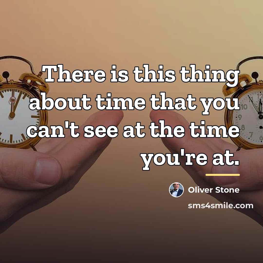 “There is this thing about time that you can't see…” quote by Oliver Stone