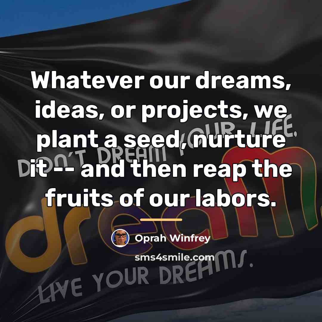 “Whatever our dreams, ideas, or projects, we plant a seed,…” quote by Oprah Winfrey