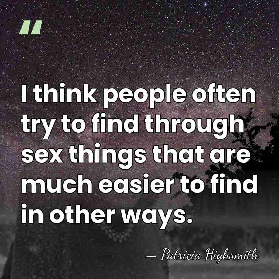 I think people often try to find through sex things that are&hellip; - Patricia Highsmith