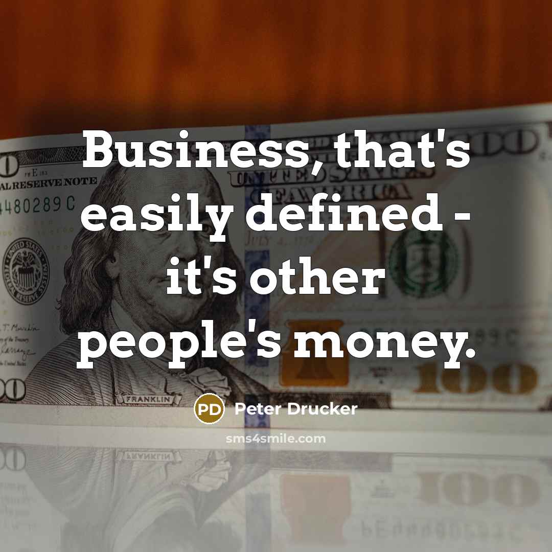 “Business, that's easily defined - it's other people's money.…” quote by Peter Drucker