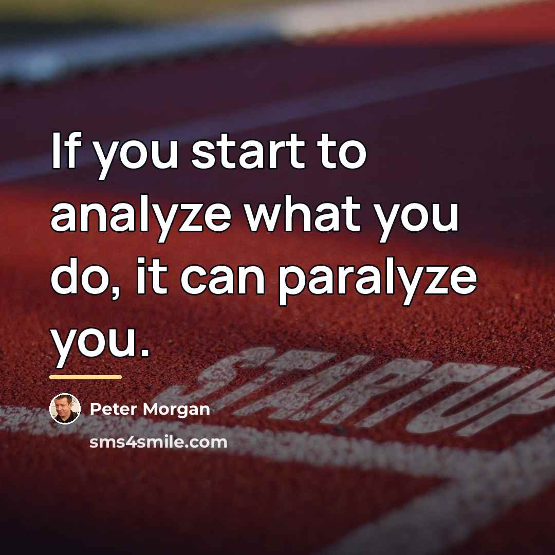 “If you start to analyze what you do, it can…” quote by Peter Morgan