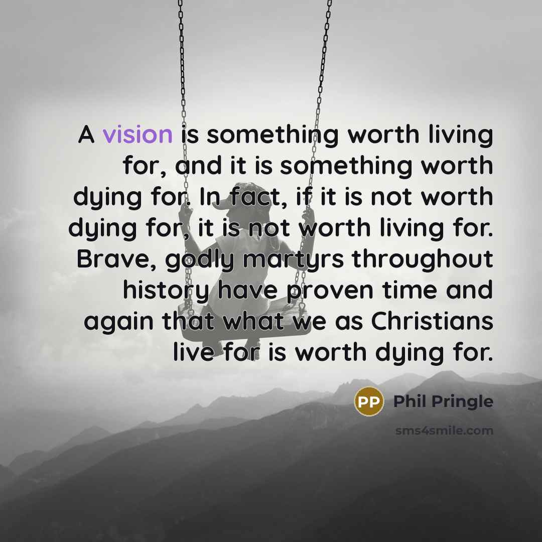 “A vision is something worth living for, and it is…” quote by Phil Pringle