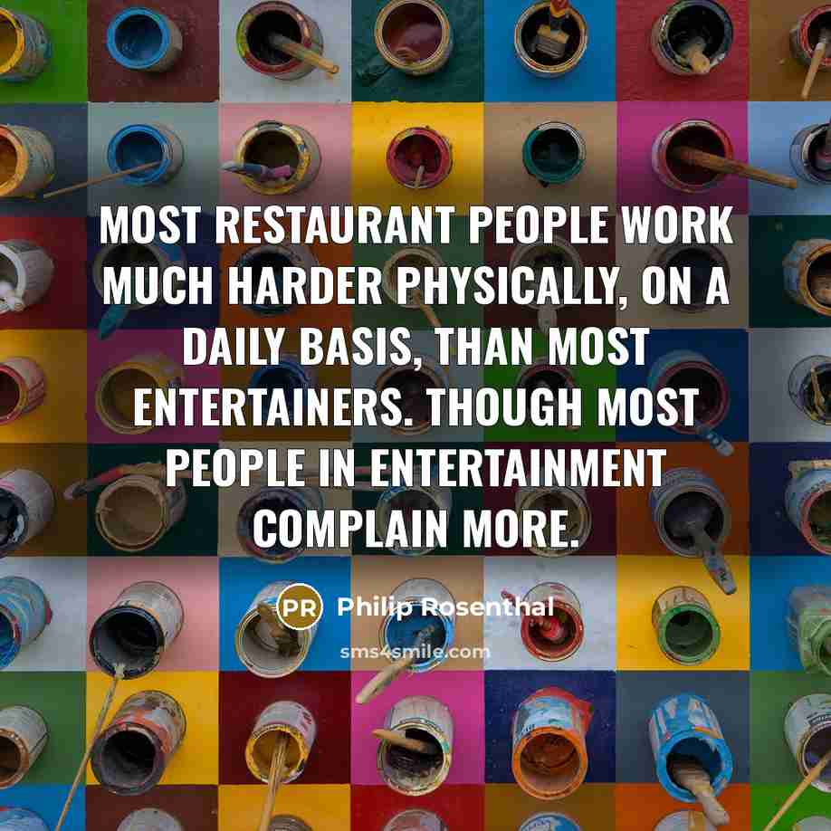 “Most restaurant people work much harder physically, on a daily…” quote by Philip Rosenthal