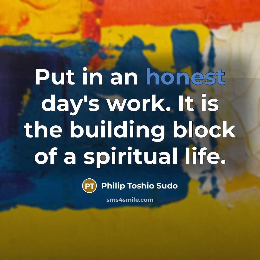 “Put in an honest day's work. It is the building…” quote by Philip Toshio Sudo