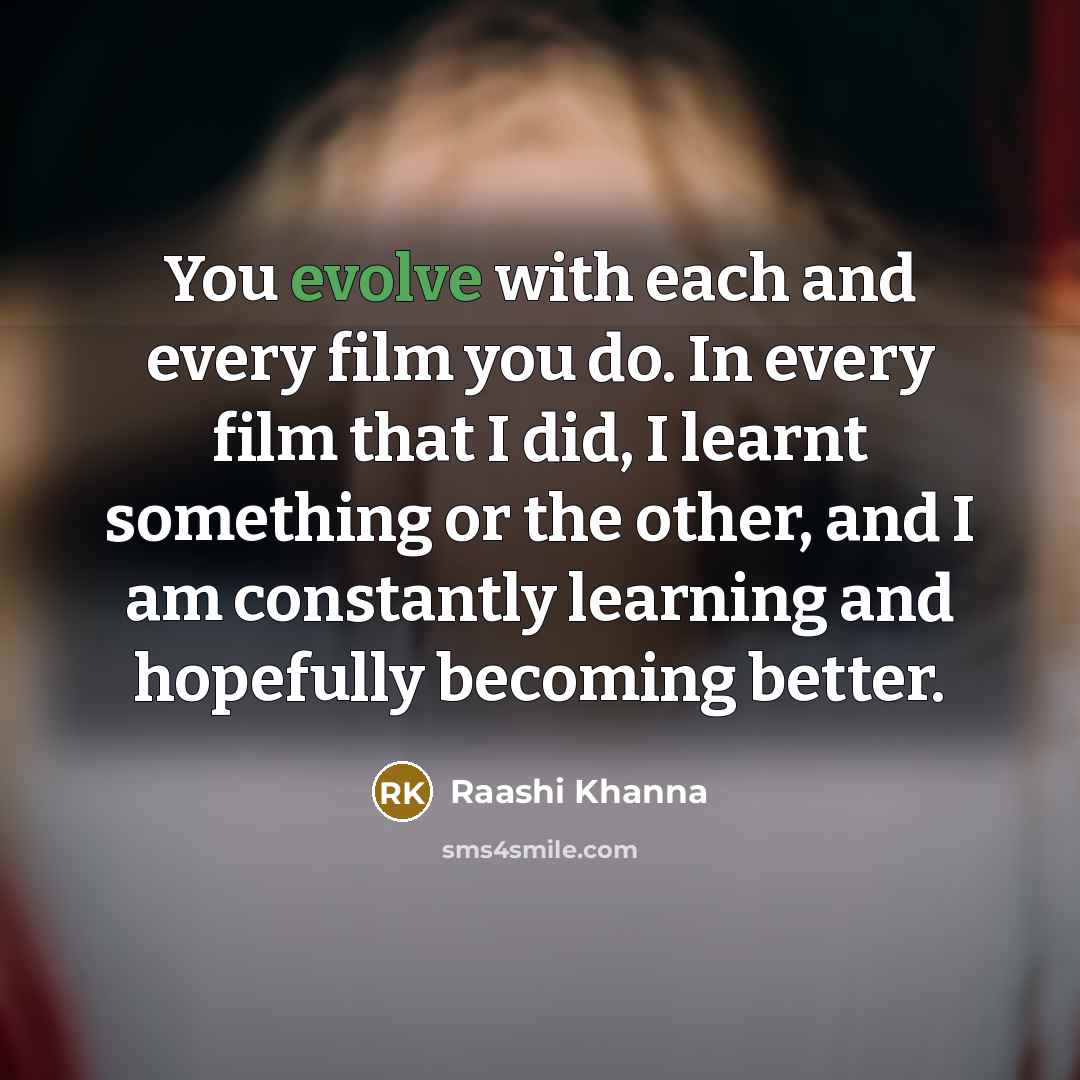 “You evolve with each and every film you do. In…” quote by Raashi Khanna