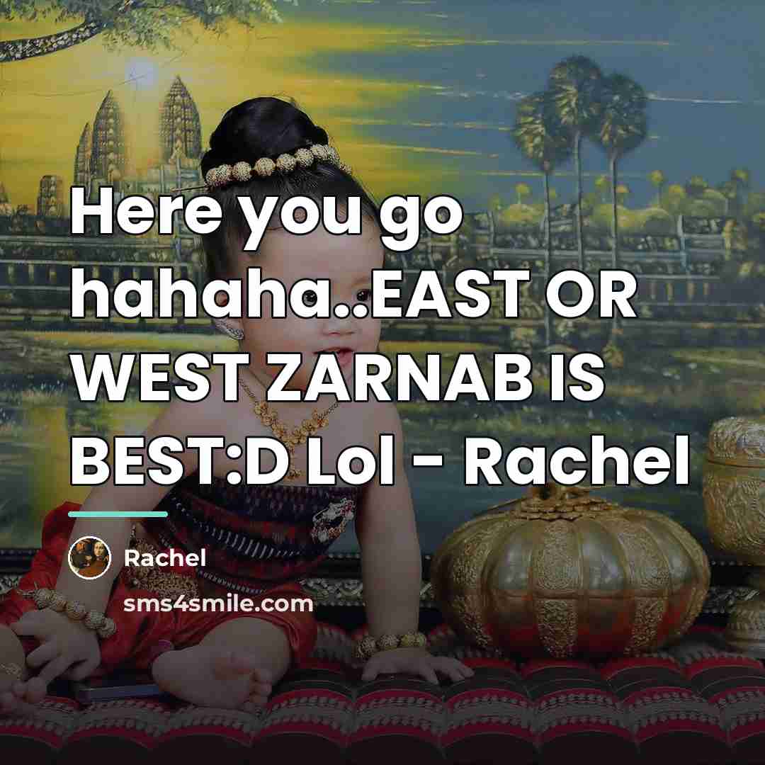 “Here you go hahaha..EAST OR WEST ZARNAB IS BEST:D Lol…” quote by Rachel