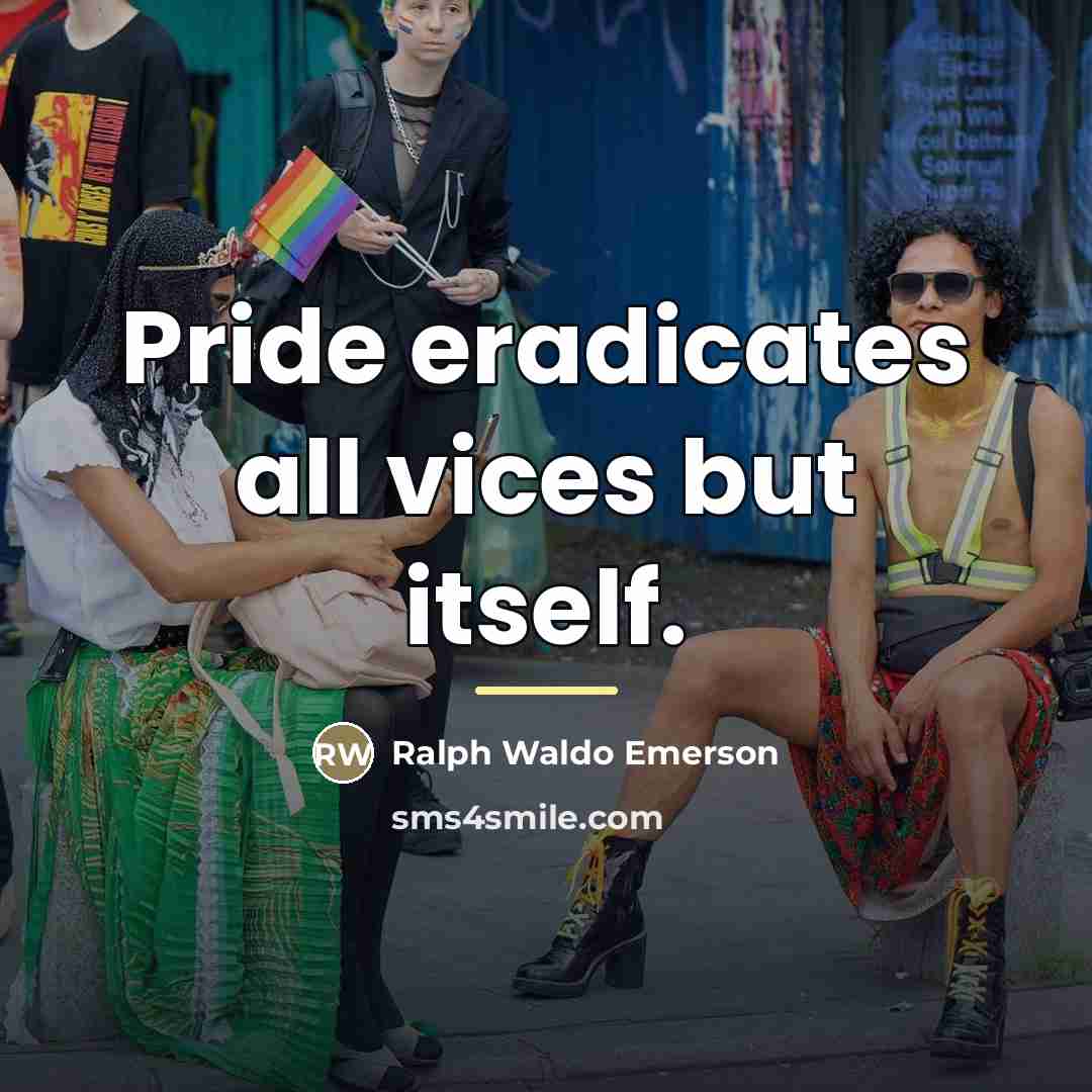 “Pride eradicates all vices but itself.…” quote by Ralph Waldo Emerson