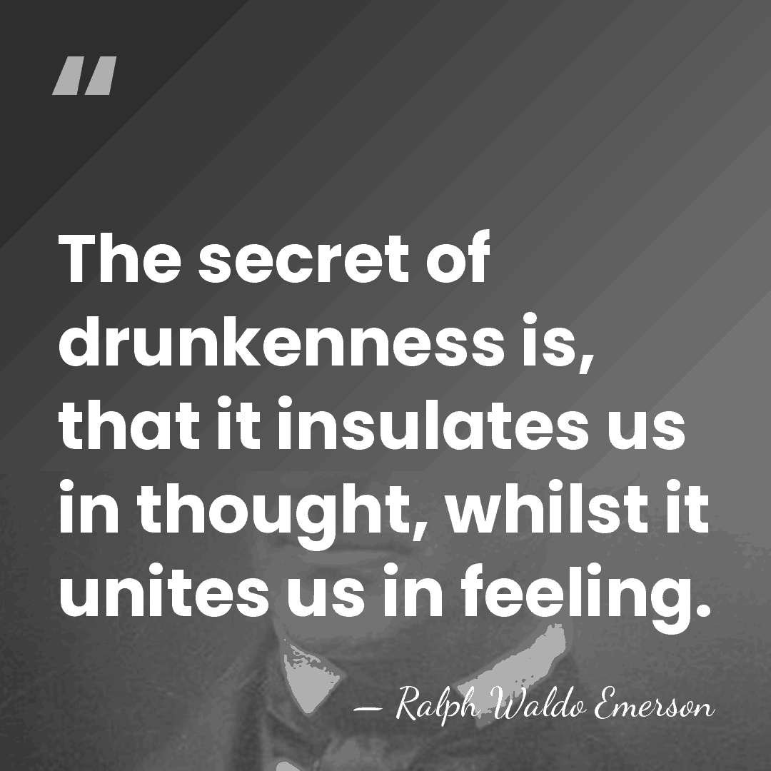 The secret of drunkenness is, that it insulates us in thought, whilst&hellip; - Ralph Waldo Emerson
