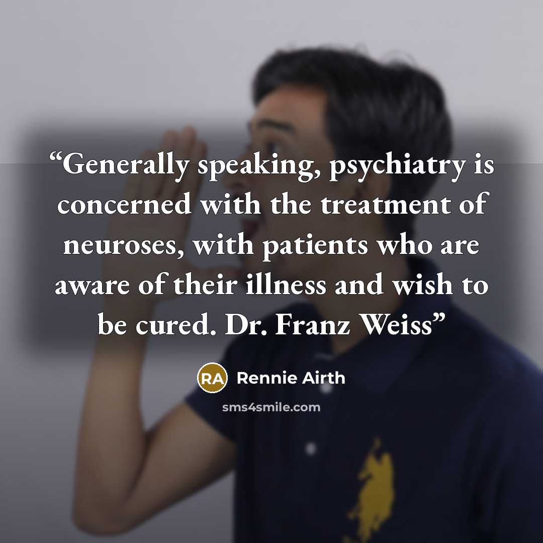 “Generally speaking, psychiatry is concerned with the treatment of neuroses, with patients who are aware of their illness and wish to be cured. Dr. Franz Weiss” quote by Rennie Airth