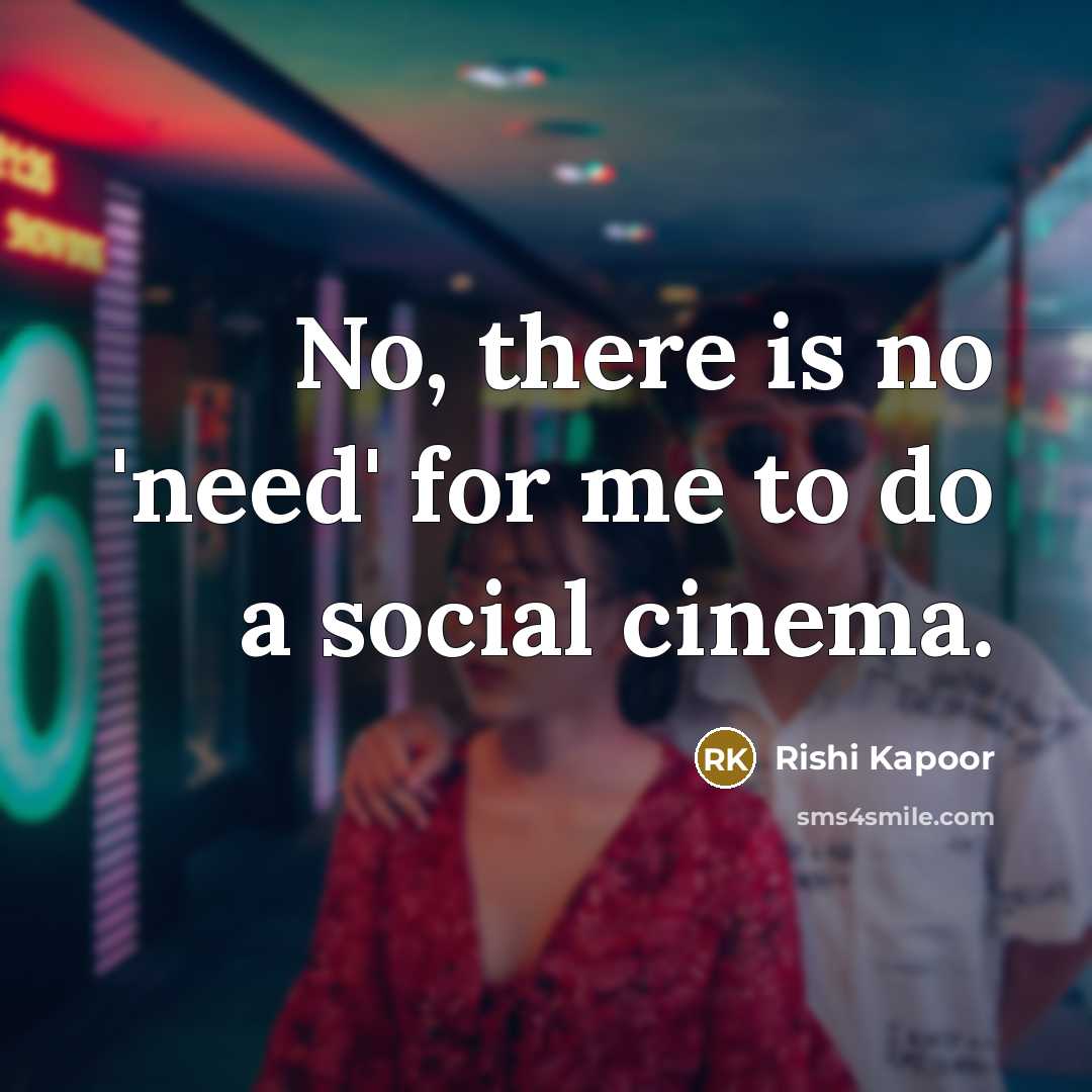 “No, there is no 'need' for me to do a…” quote by Rishi Kapoor