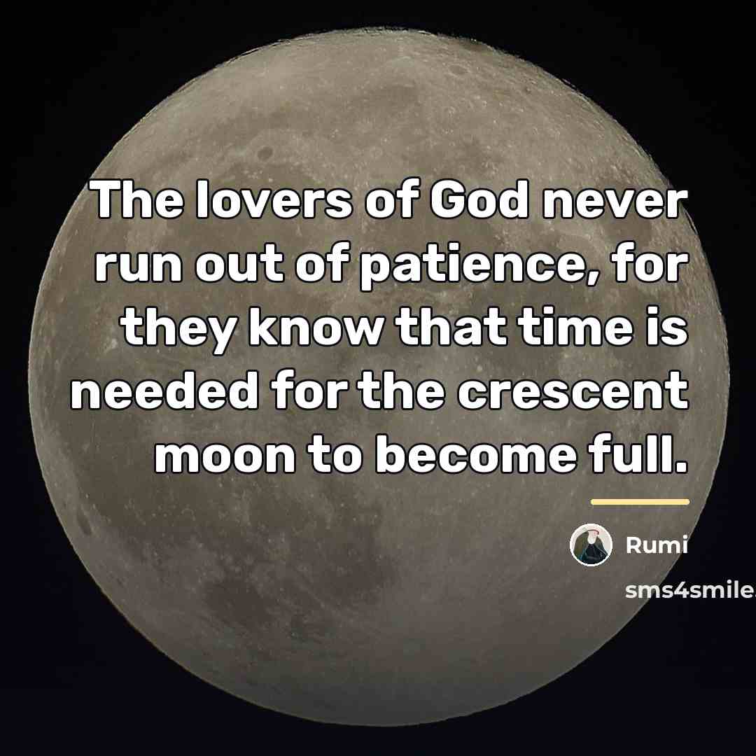 “The lovers of God never run out of patience, for…” quote by Rumi