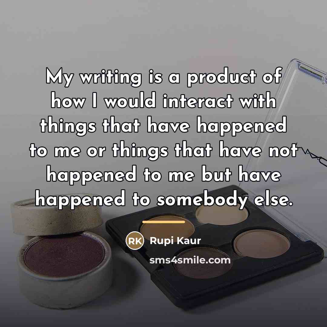 “My writing is a product of how I would interact…” quote by Rupi Kaur
