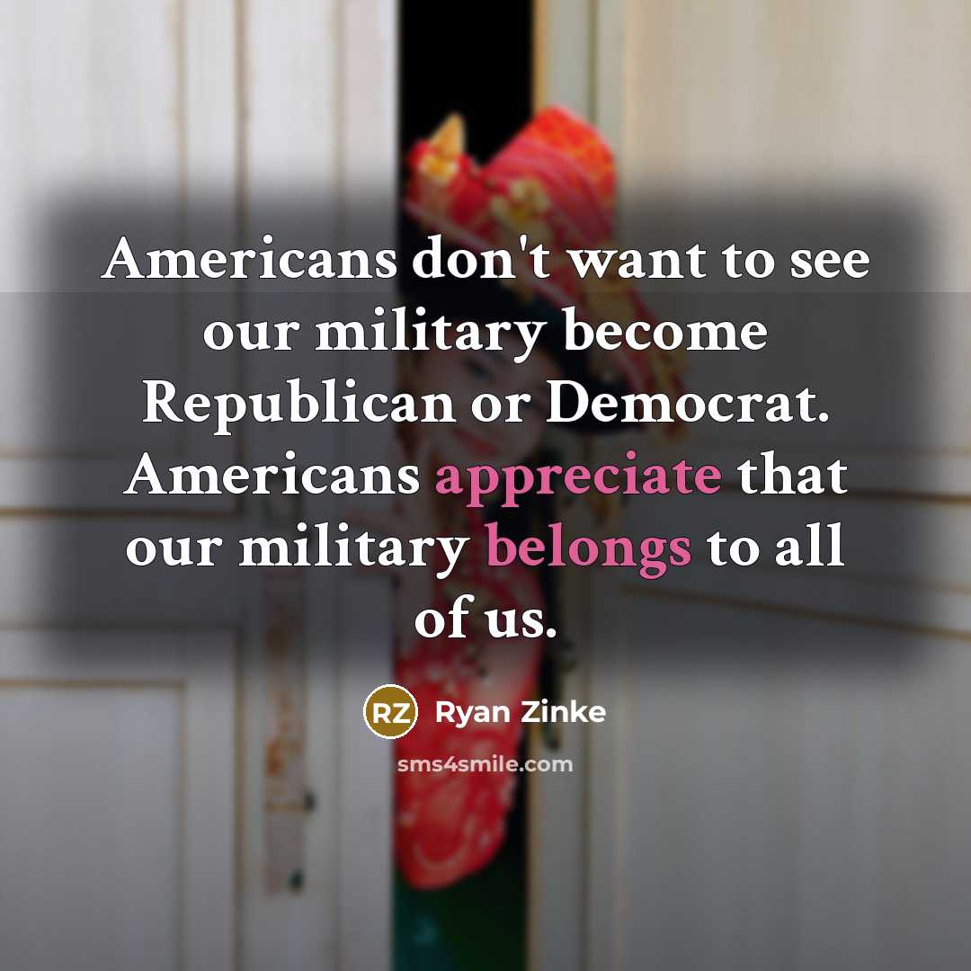 “Americans don't want to see our military become Republican or…” quote by Ryan Zinke