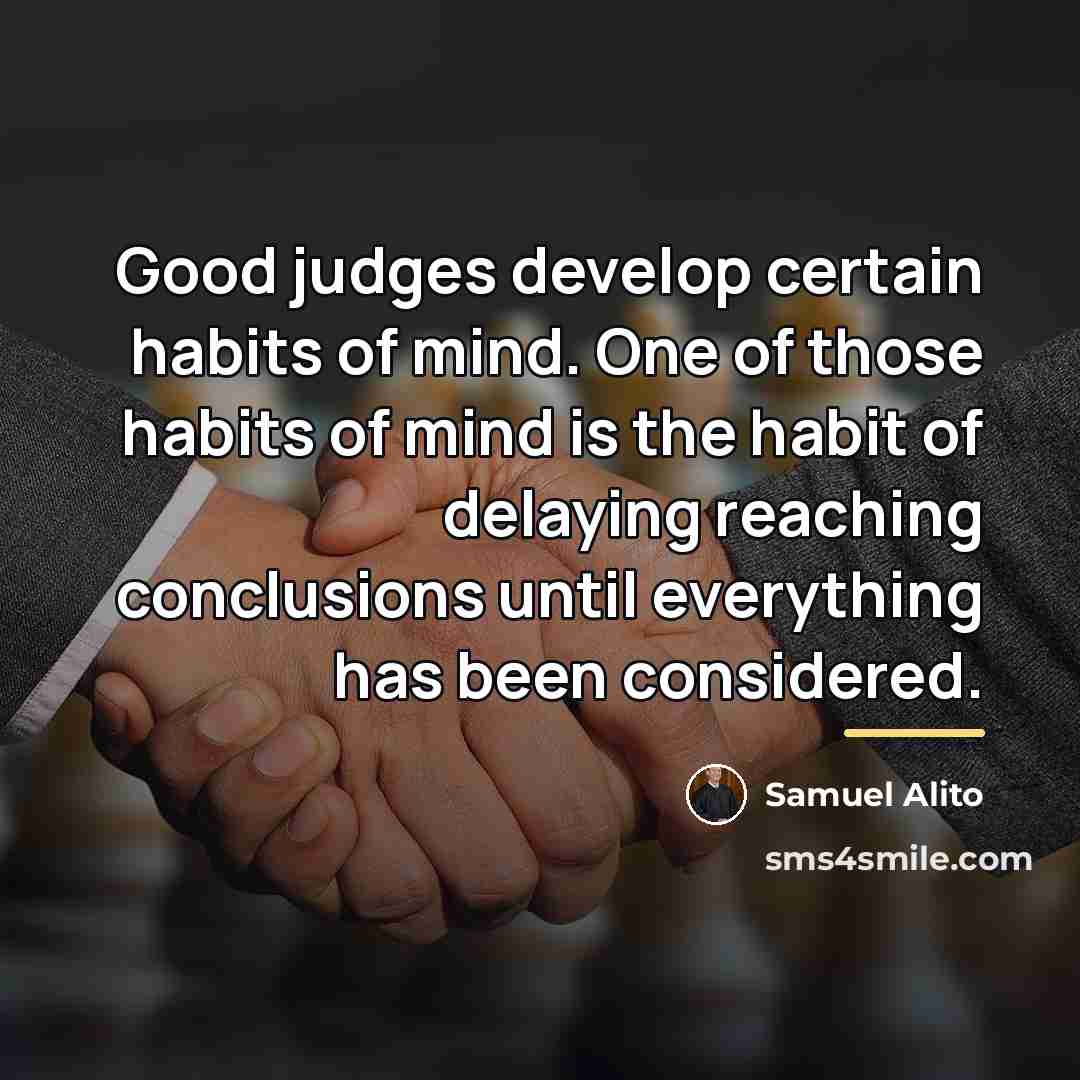 “Good judges develop certain habits of mind. One of those…” quote by Samuel Alito