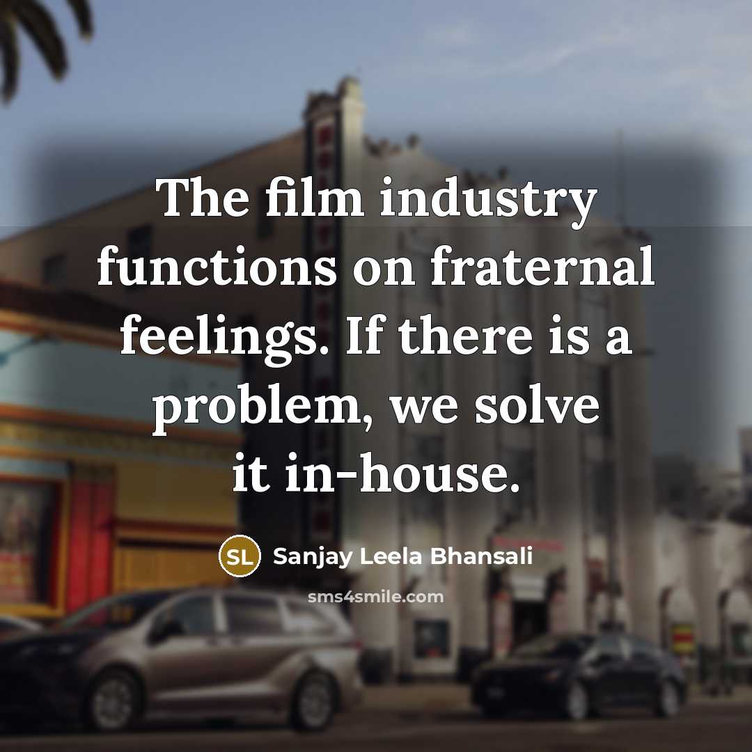 “The film industry functions on fraternal feelings. If there is…” quote by Sanjay Leela Bhansali