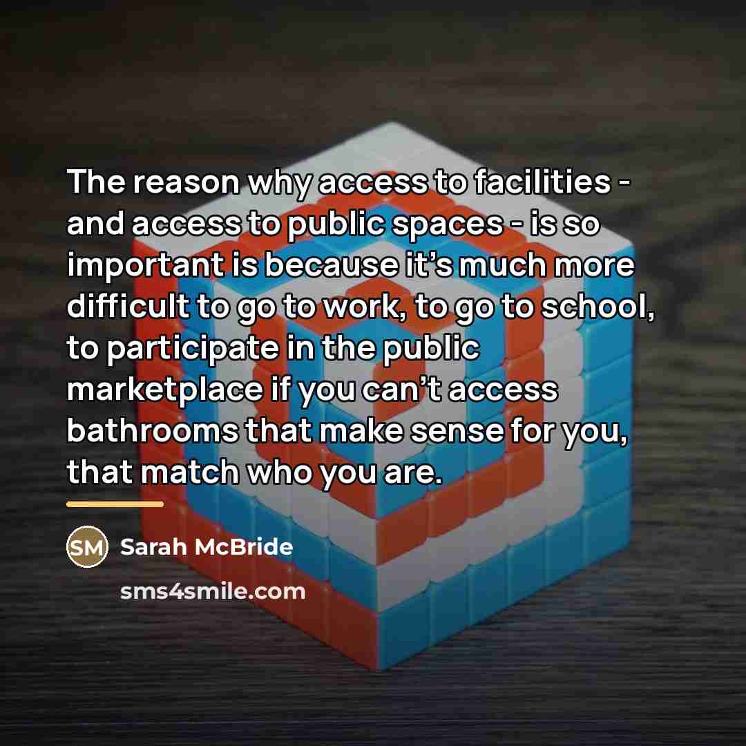 “The reason why access to facilities - and access to…” quote by Sarah McBride