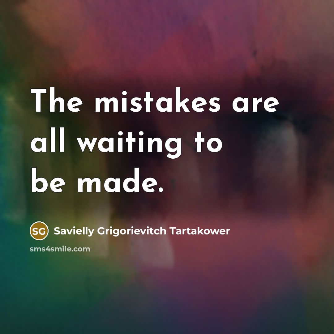 “The mistakes are all waiting to be made.…” quote by Savielly Grigorievitch Tartakower