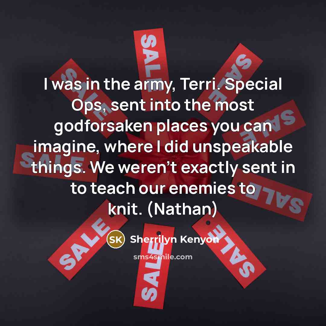 “I was in the army, Terri. Special Ops, sent into…” quote by Sherrilyn Kenyon