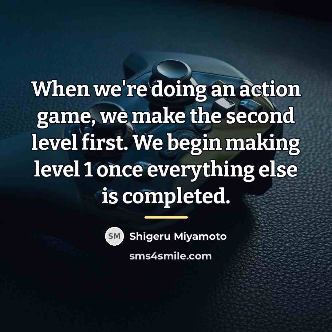 “When we're doing an action game, we make the second…” quote by Shigeru Miyamoto
