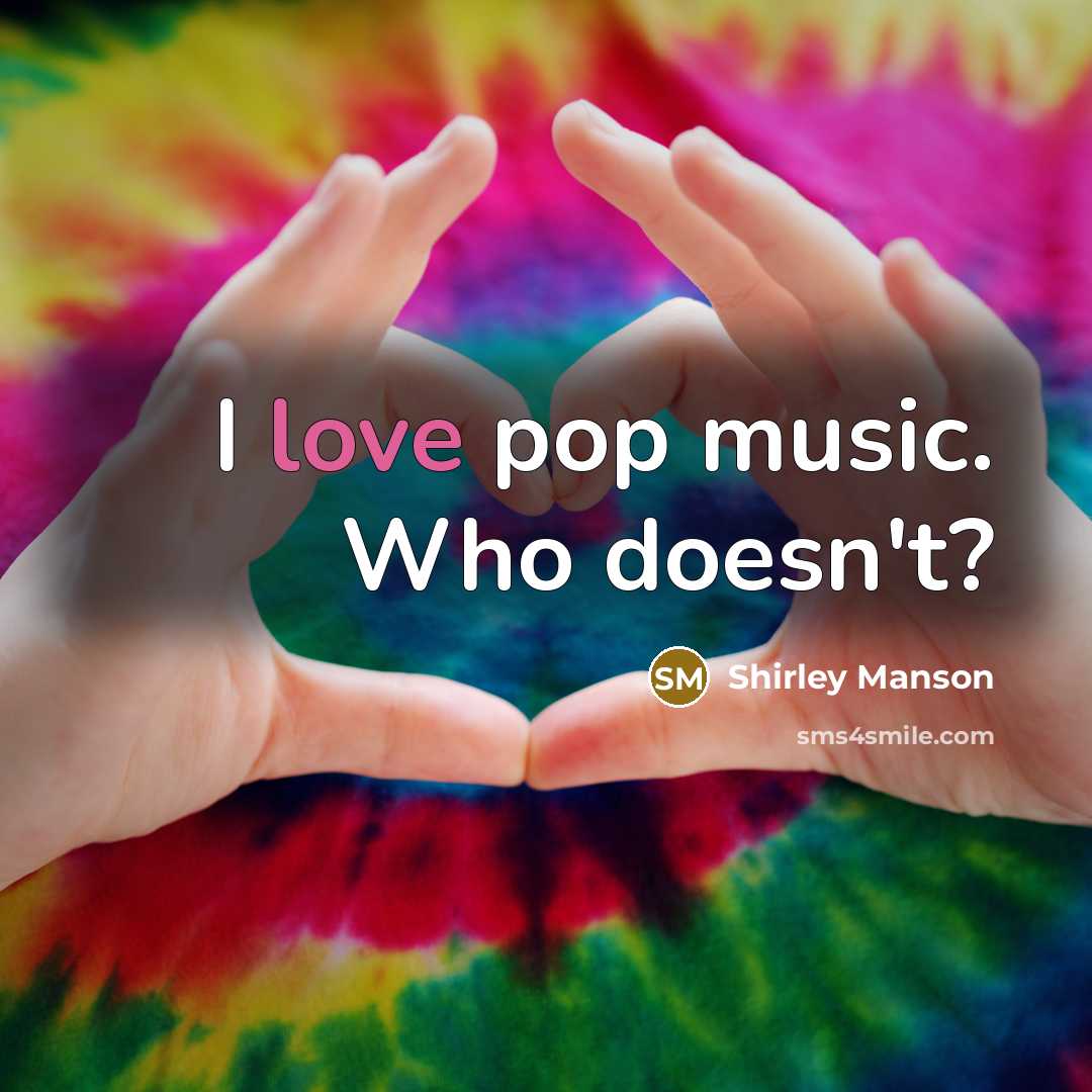 “I love pop music. Who doesn't?…” quote by Shirley Manson