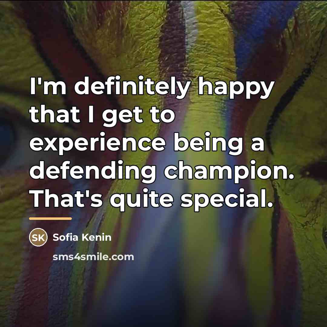 “I'm definitely happy that I get to experience being a…” quote by Sofia Kenin